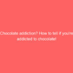 Chocolate addiction? How to tell if you're addicted to chocolate!