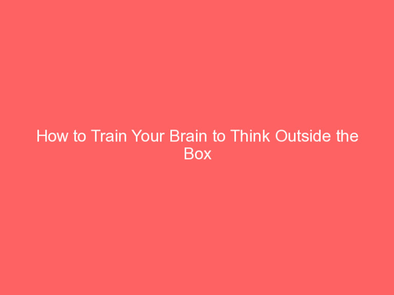 How to Train Your Brain to Think Outside the Box