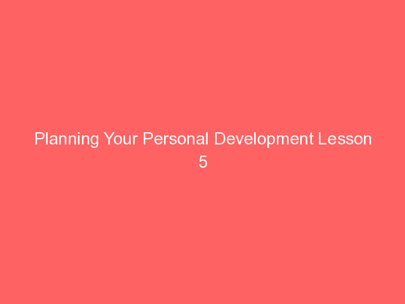 Planning Your Personal Development Lesson 5